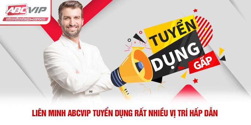 ABCVIP – Liên Minh Dẫn Đầu Xu Hướng Giải Trí Việt Nam 2026 6 Liên minh ABCVIP tuyển dụng rất nhiều vị trí hấp dẫn